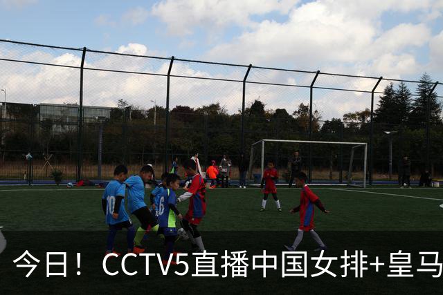 今日！CCTV5直播中国女排+皇马PK马竞，5+转国乒+U23国足+中国男篮+英超利物浦，网络转巴萨等